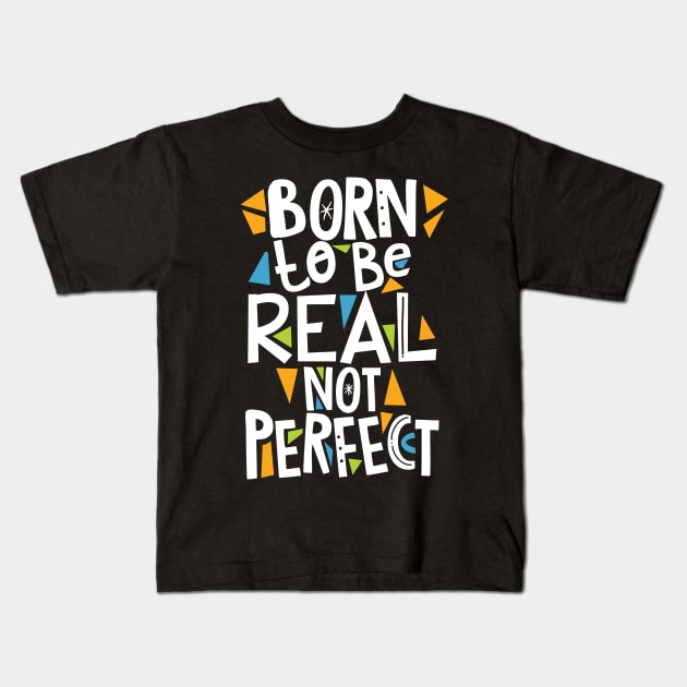 Born to be real not Perfect Kids T-Shirt by SparkDrago